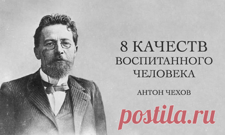 8 качеств воспитанного человека по мнению гениального А. П. Чехова Воспитанные люди, по моему мнению, должны удовлетворять следующим условиям: