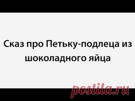 Сказ про Петьку-подлеца из шоколадного яйца