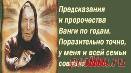 Предсказания и пророчества Ванги по годам. Поразительно точно, у меня и всей семьи совпало 100%