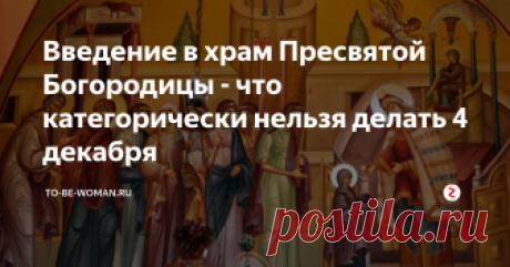 Введение в храм Пресвятой Богородицы - что категорически нельзя делать 4 декабря 4 декабря - православные отмечают, как Третью Пречистую, начало Рождественского поста и великий церковный праздник - введение во храм Пресвятой Богородицы.
Что категорически запрещается делать в этот праздник: