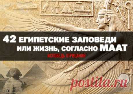 42 египетские заповеди или жизнь, согласно Маат 









О 42 египетских заповедях. А ведь в христианстве их всего десять. Стало интересно и решил найти этот список.

Языческое египетское богословие - явление поистине величественное: оно развивало…