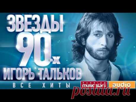 Звёзды 90-х - Игорь Тальков ✩ Все Хиты ✩ Любимые Песни от Любимого Артиста