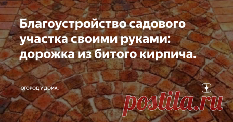 Благоустройство садового участка своими руками: дорожка из битого кирпича. Дорожки — важный элемент благоустройства территории загородного участка. Классические материалы для выполнения работ — тротуарная плитка и природный камень — довольно дорогостоящие варианты. Существенно сэкономить средства позволяет отсыпка дороги из битого кирпича. Сделать её можно своими руками, поскольку процесс не отличается особенной сложностью.
Необходимые инструменты и материалы.
Основной м