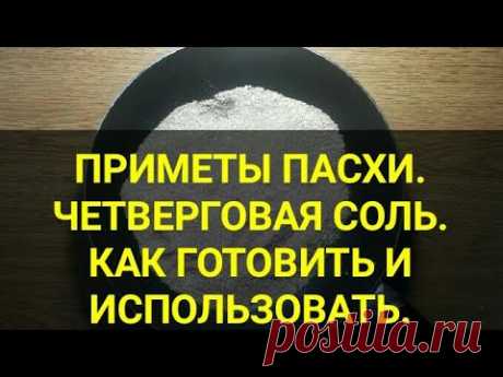 ПРИМЕТЫ ПАСХИ.КАК ПРИГОТОВИТЬ ЧЕТВЕРГОВУЮ СОЛЬ В ЧИСТЫЙ ЧЕТВЕРГ ДЛЯ СЧАСТЬЯ СЕМЬИ.ЧЕТВЕРГОВАЯ СОЛЬ