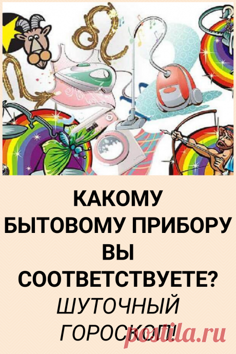 Какому бытовому прибору вы соответствуете? Шуточный гороскоп!