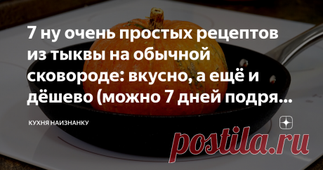 7 ну очень простых рецептов из тыквы на обычной сковороде: вкусно, а ещё и дёшево (можно 7 дней подряд готовить) Вкусная «каша» из запечённой тыквы и яблок
В тыквенный пирог нужно добавить немясные продукты (кроме грибов), так как грибы сами по себе калорийные.
А в качестве мяса можно использовать нежирную свинину или курятину.
Ингредиенты для теста
Приготовление:
1. Репчатый лук и тыкву почистите от кожуры и семян, порежьте и отправьте запекаться минут на 20 до мягкости.
2. В это время смешай…