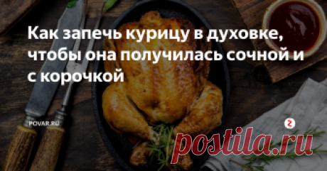 Как запечь курицу в духовке, чтобы она получилась сочной и с корочкой Запечённая целиком курица – это блюдо, которое подойдет и на обычный семейный ужин, и на праздник.