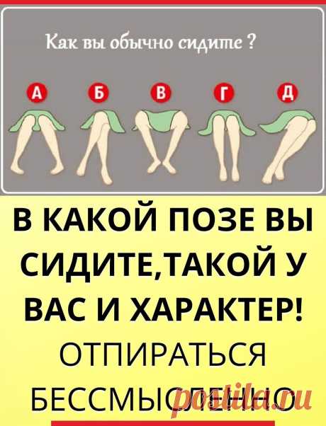 В какой позе вы сидите,такой у вас и характер! Отпираться бессмысленно