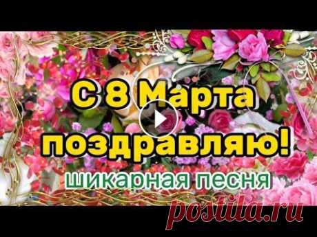 С 8 МАРТА ШИКАРНОЕ ПОЗДРАВЛЕНИЕ! КРАСИВАЯ ПЕСНЯ! Музыкальная Открытка с Международным Женским днём! #8мартапоздравление​#открыткина8марта​#видеопоздравлениес8марта​#сказочнокрасивоепоздравлениес8марта​#пожелания​#открыткис8марта​#поздравлениес8мартав...