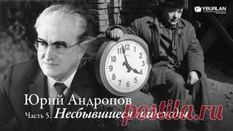 Юрий Андропов. Часть 5. Несбывшиеся надежды