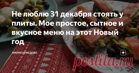 Не люблю 31 декабря стоять у плиты. Мое простое, сытное и вкусное меню на этот Новый год Все детство смотрела на маму, которая так упахивалась возле плиты перед праздниками, что ей этот праздник уже и не нужен был вовсе. Для себя решила, буду свою жизнь строить по-другому.