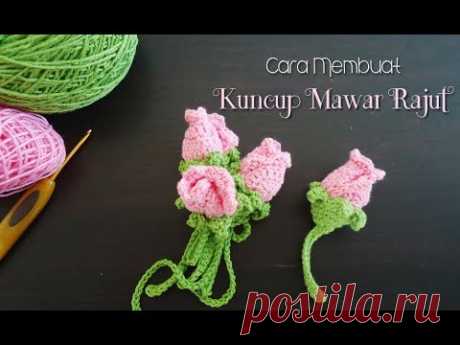 Cara Membuat Kuncup Mawar Rajut || How To Crochet Rose Buds