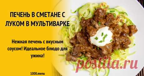 Печень в сметане с луком в мультиварке рецепт с фото Нежная печень с вкусным соусом! Идеальное блюдо для ужина!