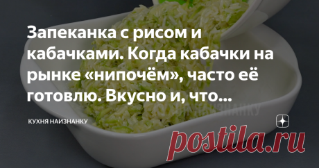 Запеканка с рисом и кабачками. Когда кабачки на рынке «нипочём», часто её готовлю. Вкусно и, что немаловажно, быстро Очень нежная, легкая и, в то же время, сытная запеканка из риса и кабачков. И в холодном, и в горячем виде вкусно. Подаю и на гарнир, и как самостоятельное блюдо. Можно добавить куриного филе - так очень любит мой старший сын.
Как я готовлю эту запеканку, в видео ниже. Там ещё 4 рецепта с рисом - пирог, рисовые оладьи с капустой, десерт с яблоками и быстрый ...