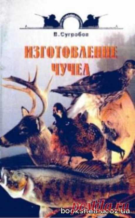 Сугробов В. Ю. - Изготовление чучел (2007) pdf - 25 Февраля 2016 - КНИЖНАЯ ПОЛКА
Изготовление чучел — это всегда творческий процесс. Надо стать немного художником, немного скульптором. 
Если вы решили сделать чучело (неважно, какого животного) — эта книга для вас.