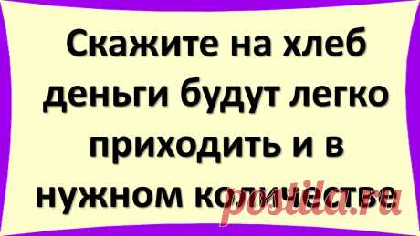 Скажите эти слова на хлеб, деньги будут легко приходить и в том количестве, которое вам нужно Чтобы количество денег постоянно увеличивалось, нужно взять кусочек хлеба и над ним три раза повторить слова заговора. Потом хлеб нужно съесть. «Зерно в земл...