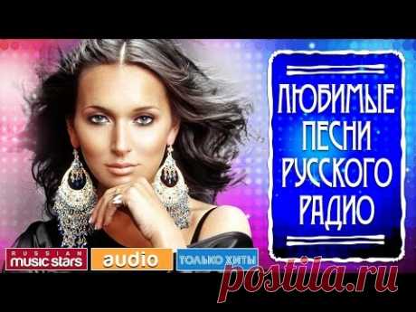 ЛЮБИМЫЕ ПЕСНИ РУССКОГО РАДИО *САМЫЕ ПОПУЛЯРНЫЕ ХИТЫ*