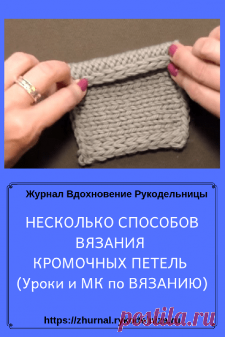 НЕСКОЛЬКО СПОСОБОВ ВЯЗАНИЯ КРОМОЧНЫХ ПЕТЕЛЬ (Уроки и МК по ВЯЗАНИЮ) – Журнал Вдохновение Рукодельницы