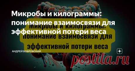 Микробы и килограммы: понимание взаимосвязи для эффективной потери веса Статья автора «Андрей Бобровский» в Дзене ✍: “Все болезни начинаются в кишечнике” - Гиппократ.