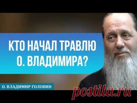 Кто начал травлю о. Владимира Головина?