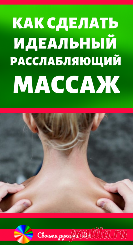 Как сделать идеальный расслабляющий массаж: весь секрет - эти пять движений. Красота и здоровье в домашних условиях