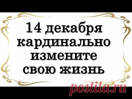 14 декабря КАРДИНАЛЬНО измените свою жизнь • Эзотерика для Тебя