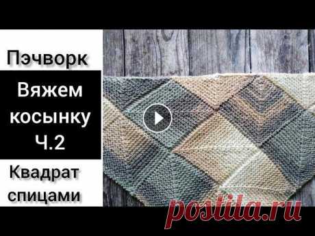 Косынка, безотрывное вязание. Пэчворк спицами.  Patchwork knitting shawl . Часть 2. #косынка_спицами #пэчворк_спицами #косынка_пэчворк #шаль_пэчворк Всем привет! В сегодняшнем видео начинаем вязать вместе косынку пэчворк спицами в тех...