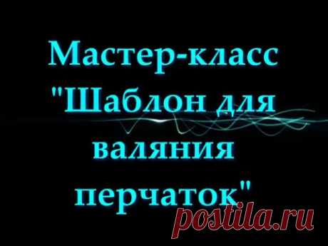 Мастер-класс "Шаблон для валяния перчаток по Вашим меркам" (Академия ДПИ г. Рязань)