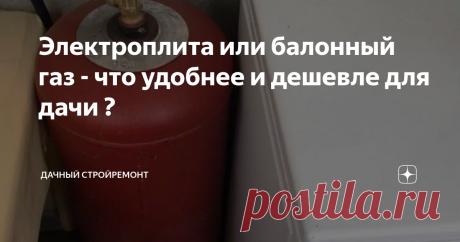 Электроплита или балонный газ - что удобнее и дешевле для дачи ? Мы с семьёй недавно отдыхали не даче. Там к дому не подведён газ. Если честно, то практически все наши соседи по даче пользуются газовыми баллонами. Тут я задумался, что выгоднее: постоянно покупать баллонный газ или обзавестись электрической плитой?
Что можно сказать о газовых баллонах?
Предлагаю в первую очередь рассмотреть преимущества и недостатки газа. Наверняка, многим владельцам дач и