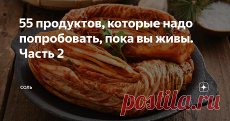 55 продуктов, которые надо попробовать, пока вы живы. Часть 2 Гималайская соль, татарский творог и удивительная ягода с Сахалина
