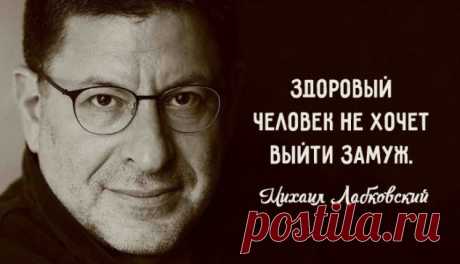 Здоровый цинизм практикующего психолога с 30-летним стажем Михаила 
Лабковского никого не оставляет равнодушным. Но стоит признать, за 
кажущейся резкостью очень много правды. Ко многим его суждениям многим из нас стоит прислушаться:
1.Никому не нужен тот, кто не нужен самому себе. А тот, кто принимает себя таким, какой он есть, живет вкусной, полноценной жизнью, несмотря на все возможные житейские проблемы.
2. Если самый лучший секс у вас после скандала, то это ненадолго – скоро  останутся одни
