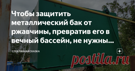 Чтобы защитить металлический бак от ржавчины, превратив его в вечный бассейн, не нужны советы ютуба, достаточно соседа-химика Статья автора «Стеклянная сказка» в Дзене ✍: Кстати, для забора тоже подойдёт! Я бак давно ликвидировал, а забор этим средством уже раз красил, стоит как новый.