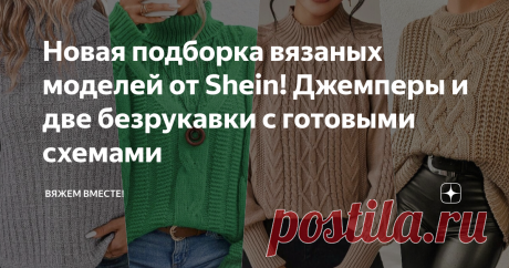 Новая подборка вязаных моделей от Shein! Джемперы и две безрукавки с готовыми схемами Статья автора «Вяжем вместе! » в Дзене ✍: Приветствую всех подписчиков и заглянувших на канал читателей!