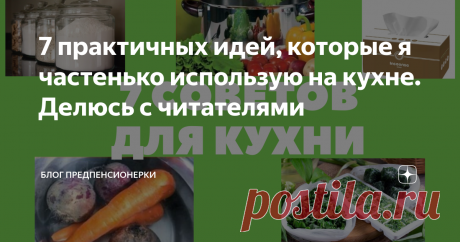 7 практичных идей, которые я частенько использую на кухне. Делюсь с читателями Все эти советы, небольшие хитрости, которые помогают мне в организации хранения вещей на кухне, в приготовлении блюд, в обработке продуктов.