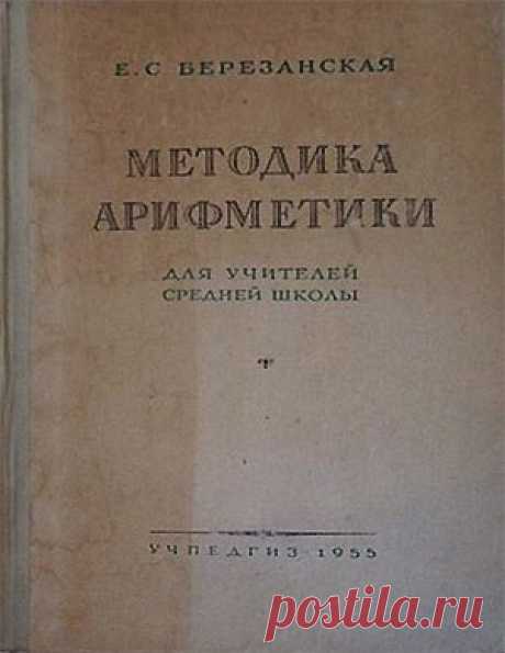 Березанская Е.С. Методика арифметики Пособие для учителей. — М.: Учпедгиз, 1955. 
Эта книга предназначается для учителя. В ней нет, как иногда это ожидают, совершенно точных указаний к проведению уроков по всему курсу арифметики младших классов средней школы, так как сделать это может только сам учитель, учитывая конкретные условия своей работы и внося личное творчество в преподавание.
Доступно к распечатке в типографии группы.