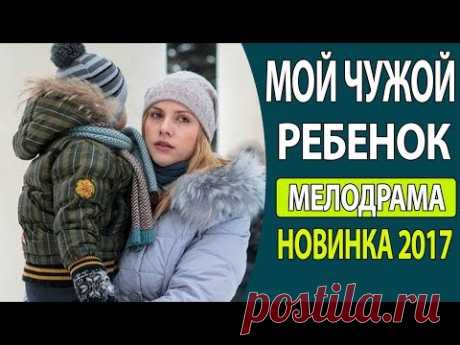 ОЧЕНЬ КЛАССНЫЙ ФИЛЬМ! - &quot;Мой чужой ребенок&quot; Русские фильмы 2017, Русские мелодрамы 2017 - YouTube