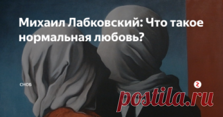 Михаил Лабковский: Что такое нормальная любовь? Какой должна быть любовь? Обязательно ли ей нужны конфликт, слезы и драма?