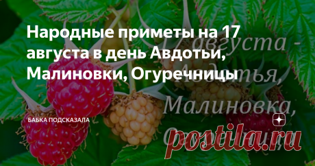 Народные приметы на 17 августа в день Авдотьи, Малиновки, Огуречницы Статья автора «Бабка подсказала» в Дзене ✍: Народные приметы на 17 августа в день Авдотьи, Малиновки, Огуречницы. Что можно и надо сделать, а что делать нельзя 17 августа по поверьям и приметам.