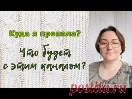 Что будет с каналом? Куда я пропала? Новости