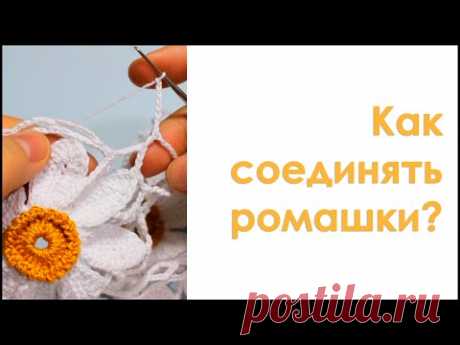 ВЯЗАНИЕ КРЮЧКОМ ЦВЕТКА Как соединять ромашки How to crochet daisy Вяжем по схемам