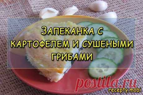 Запеканка с картофелем и сушеными грибами – вкусно и бюджетно