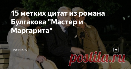 15 метких цитат из романа Булгакова "Мастер и Маргарита" Несколько моих любимых цитат из самого загадочного и необычного русского романа 20 века.
1. Кто сказал тебе, что нет на свете настоящей, верной, вечной любви? Да отрежут лгуну его гнусный язык!
2. Несчастный человек жесток и черств. А все лишь из-за того, что добрые люди изуродовали его.
3. Иногда лучший способ погубить человека — это предоставить ему самому выбрать судьбу.