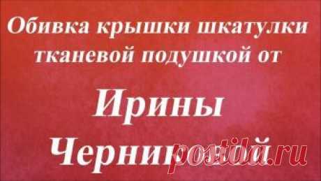 Обивка крышки шкатулки тканевой подушкой. Университет Декупажа. Ирина Черникова