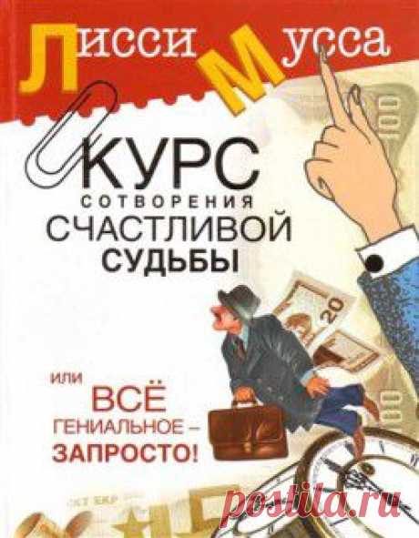 Лисси Мусса. Курс сотворения счастливой судьбы, или Всё гениальное – запросто! --- читать онлайн; многие книги Лисси Мусса можно скачать на сайте https://www.koob.pro/lissimussa/