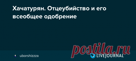 Хачатурян. Отцеубийство и его всеобщее одобрение Решила написать про сестер Хачатурян. Сейчас устраивают пикеты и даже хотят устроить демонстрацию в поддержку сестер. Я почитала про эту историю, посмотрела несколько шоу, которые были сняты за год. Шоу «Пусть говорят» и «На самом деле» выглядят гораздо приличнее чем бесконечная синагога Соловьева…