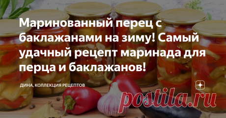 Маринованный перец с баклажанами на зиму! Самый удачный рецепт маринада для перца и баклажанов!