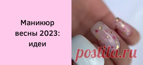 Весенний маникюр 2023 - 140 топ примеров дизайнов ногтей с фото