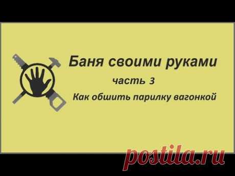 Баня своими руками часть 3. Как обшить парилку в бане вагонкой