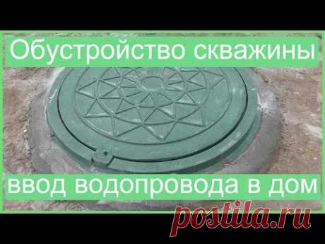 Обустройство скважины и ввод водопровода в дом - YouTube