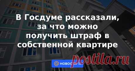 В Госдуме рассказали, за что можно получить штраф в собственной квартире Есть пять действий, за которые можно получить штраф, не выходя из квартиры на улицу, заявил депутат Госдумы от «Единой России» Никита Чаплин в беседе с РИА Новости.